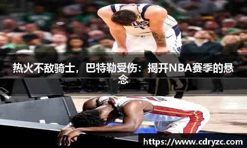 热火不敌骑士，巴特勒受伤：揭开NBA赛季的悬念