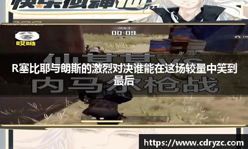 R塞比耶与朗斯的激烈对决谁能在这场较量中笑到最后